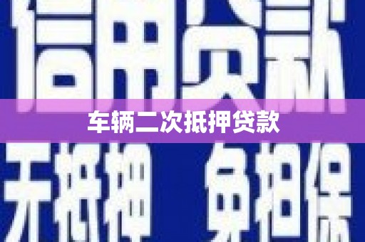 驻马店车辆二次抵押贷款