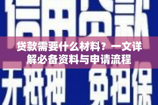 驻马店贷款需要什么材料？一文详解必备资料与申请流程