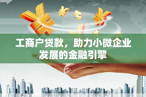 驻马店工商户贷款，助力小微企业发展的金融引擎