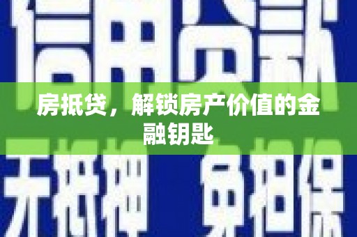 驻马店房抵贷，解锁房产价值的金融钥匙