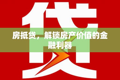 驻马店房抵贷，解锁房产价值的金融利器
