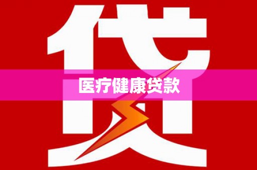 驻马店医疗健康贷款