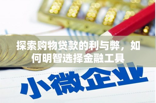 驻马店探索购物贷款的利与弊，如何明智选择金融工具