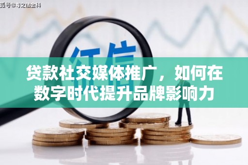 驻马店贷款社交媒体推广，如何在数字时代提升品牌影响力