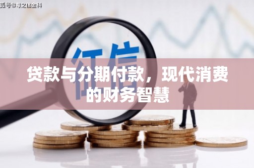 驻马店贷款与分期付款，现代消费的财务智慧