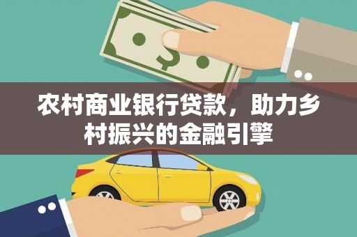 驻马店农村商业银行贷款，助力乡村振兴的金融引擎