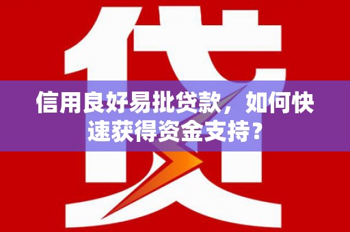 驻马店信用良好易批贷款，如何快速获得资金支持？