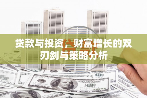 驻马店贷款与投资，财富增长的双刃剑与策略分析