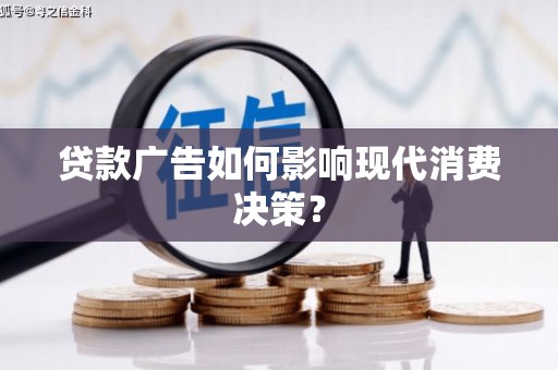 驻马店贷款广告如何影响现代消费决策？