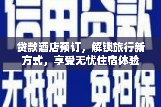 驻马店贷款酒店预订，解锁旅行新方式，享受无忧住宿体验