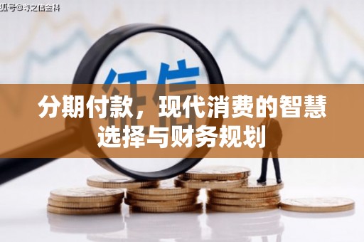 驻马店分期付款，现代消费的智慧选择与财务规划