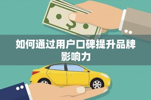 驻马店如何通过用户口碑提升品牌影响力