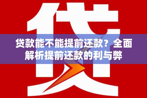 驻马店贷款能不能提前还款？全面解析提前还款的利与弊