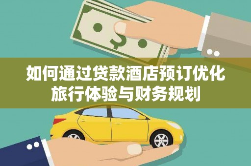 驻马店如何通过贷款酒店预订优化旅行体验与财务规划