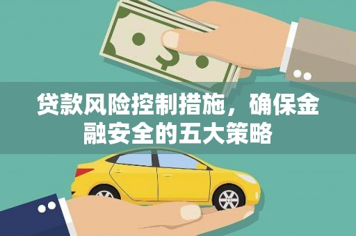 驻马店贷款风险控制措施，确保金融安全的五大策略