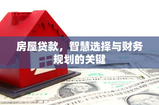 驻马店房屋贷款，智慧选择与财务规划的关键