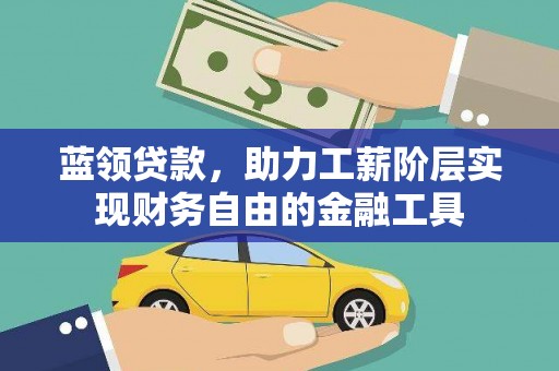 驻马店蓝领贷款，助力工薪阶层实现财务自由的金融工具