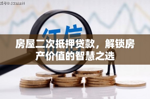 驻马店房屋二次抵押贷款，解锁房产价值的智慧之选