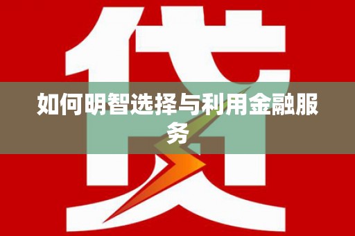 驻马店如何明智选择与利用金融服务