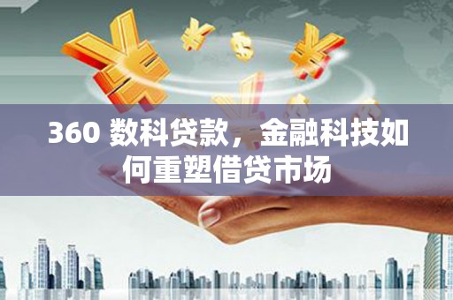 驻马店360 数科贷款，金融科技如何重塑借贷市场