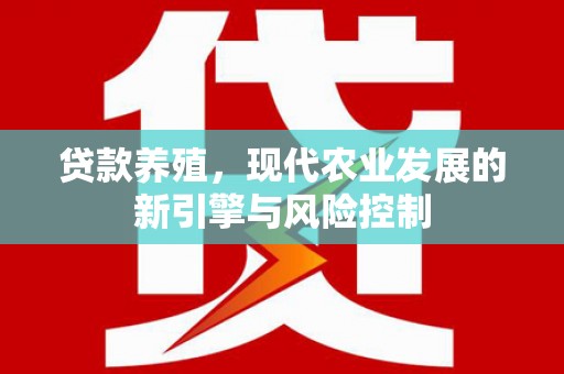 驻马店贷款养殖，现代农业发展的新引擎与风险控制