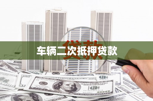 驻马店车辆二次抵押贷款