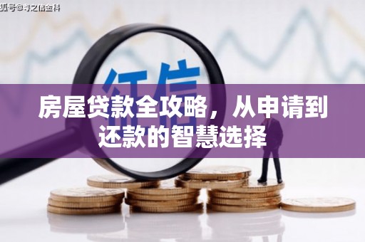 驻马店房屋贷款全攻略，从申请到还款的智慧选择