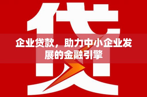 驻马店企业贷款，助力中小企业发展的金融引擎