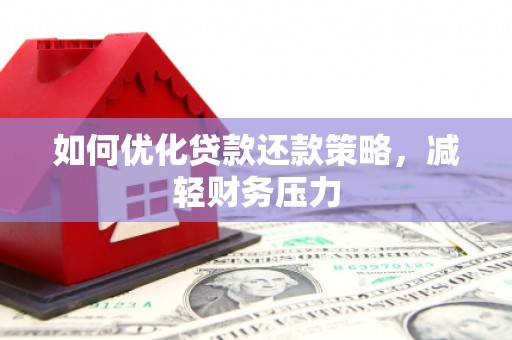 驻马店如何优化贷款还款策略，减轻财务压力