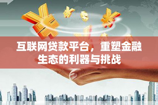 驻马店互联网贷款平台，重塑金融生态的利器与挑战