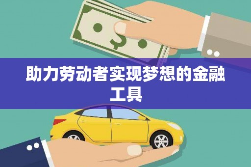 驻马店助力劳动者实现梦想的金融工具